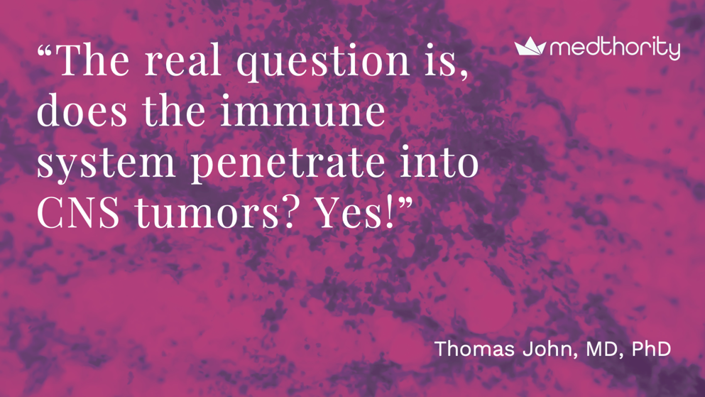 Slide featuring a large quote: “The real question is, does the immune system penetrate into CNS tumors? Yes!” Quote attributed to Thomas John.